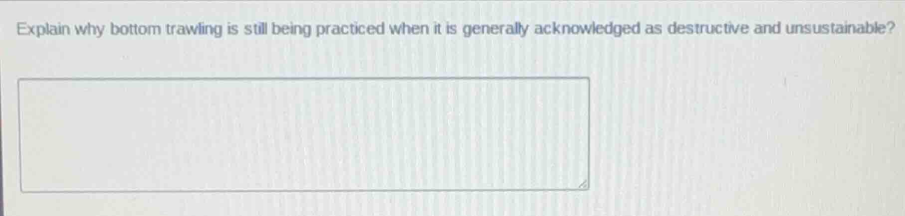 explain why bottom trawling is still being practiced when it is general…