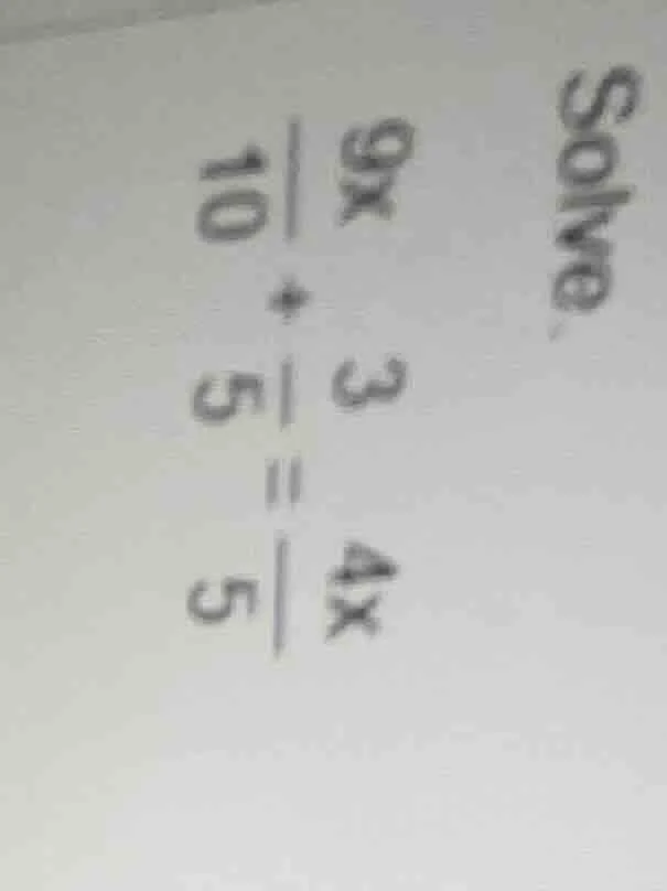 solve. $\frac{9x}{10}+\frac{3}{5}=\frac{4x}{5}$