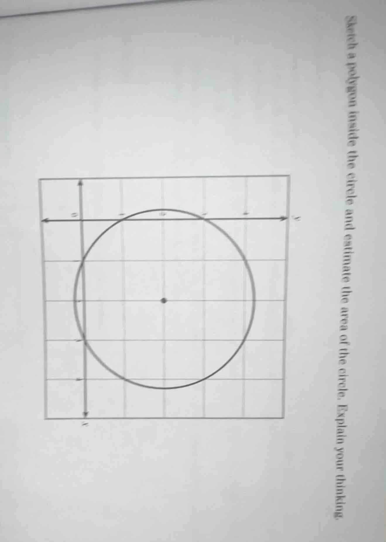 sketch a polygon inside the circle and estimate the area of the circle.…