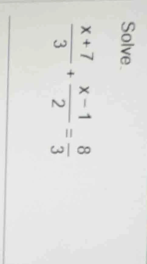 solve. $\frac{x+7}{3}+\frac{x-1}{2}=\frac{8}{3}$
