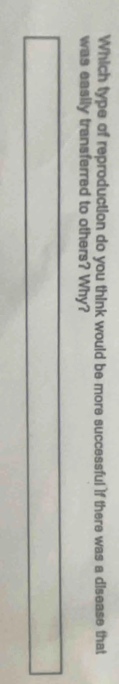 which type of reproduction do you think would be more successful if the…