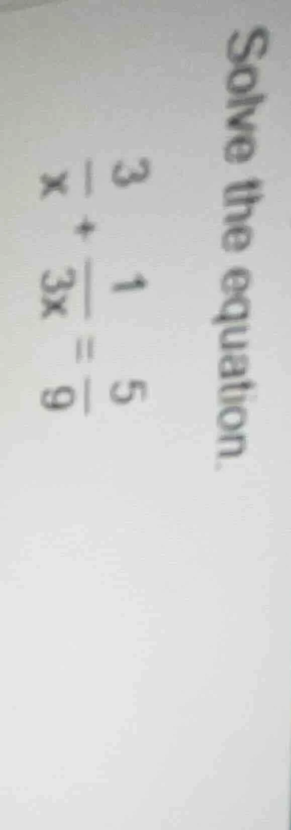 solve the equation. $\frac{3}{x}+\frac{1}{3x}=\frac{5}{9}$