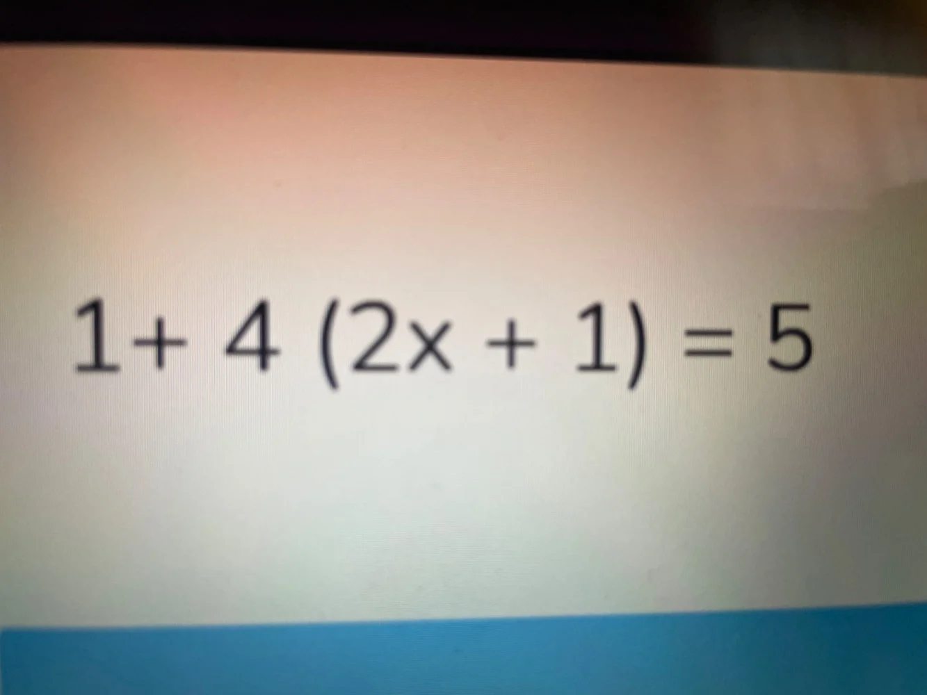 $1 + 4(2x + 1) = 5$
