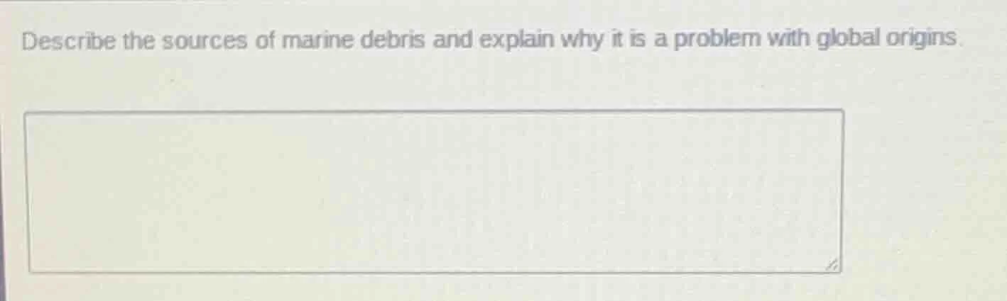 describe the sources of marine debris and explain why it is a problem w…