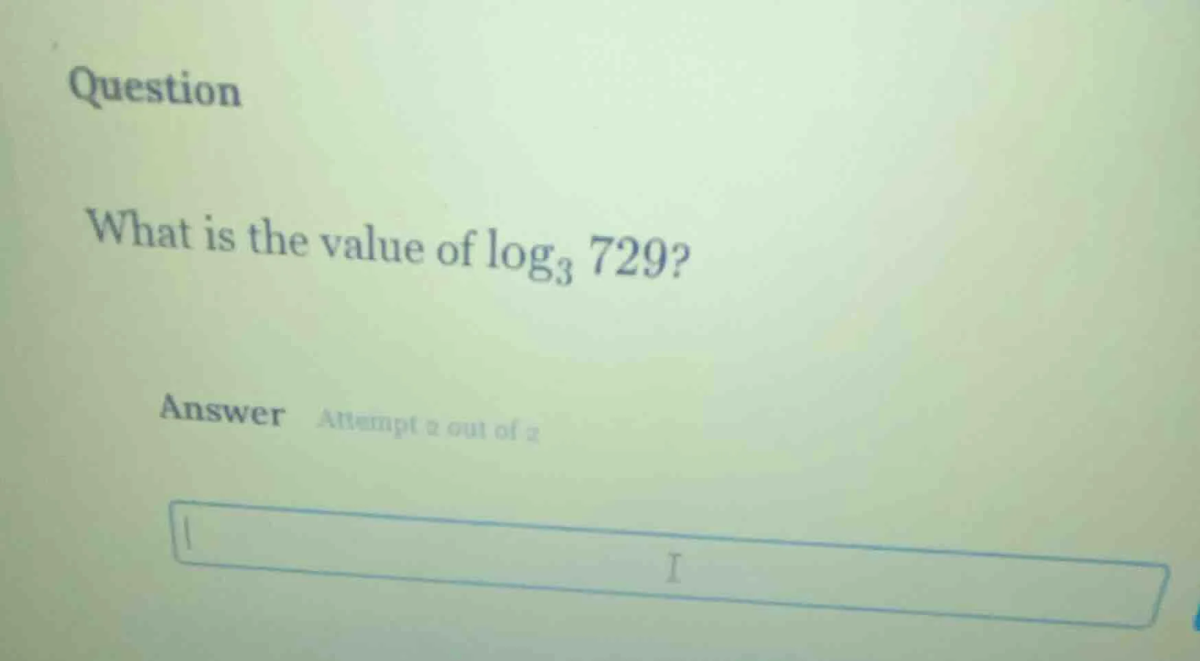 question what is the value of $log_{3} 729$ answer attempt 2 out of 2