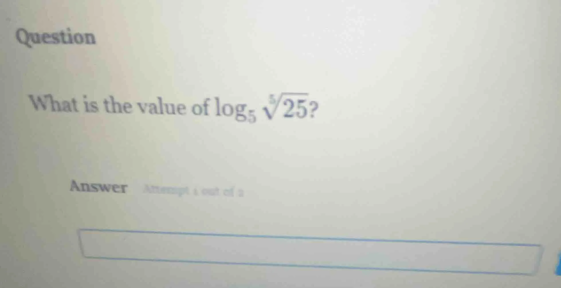 question what is the value of $log_{5}sqrt5{25}$? answer