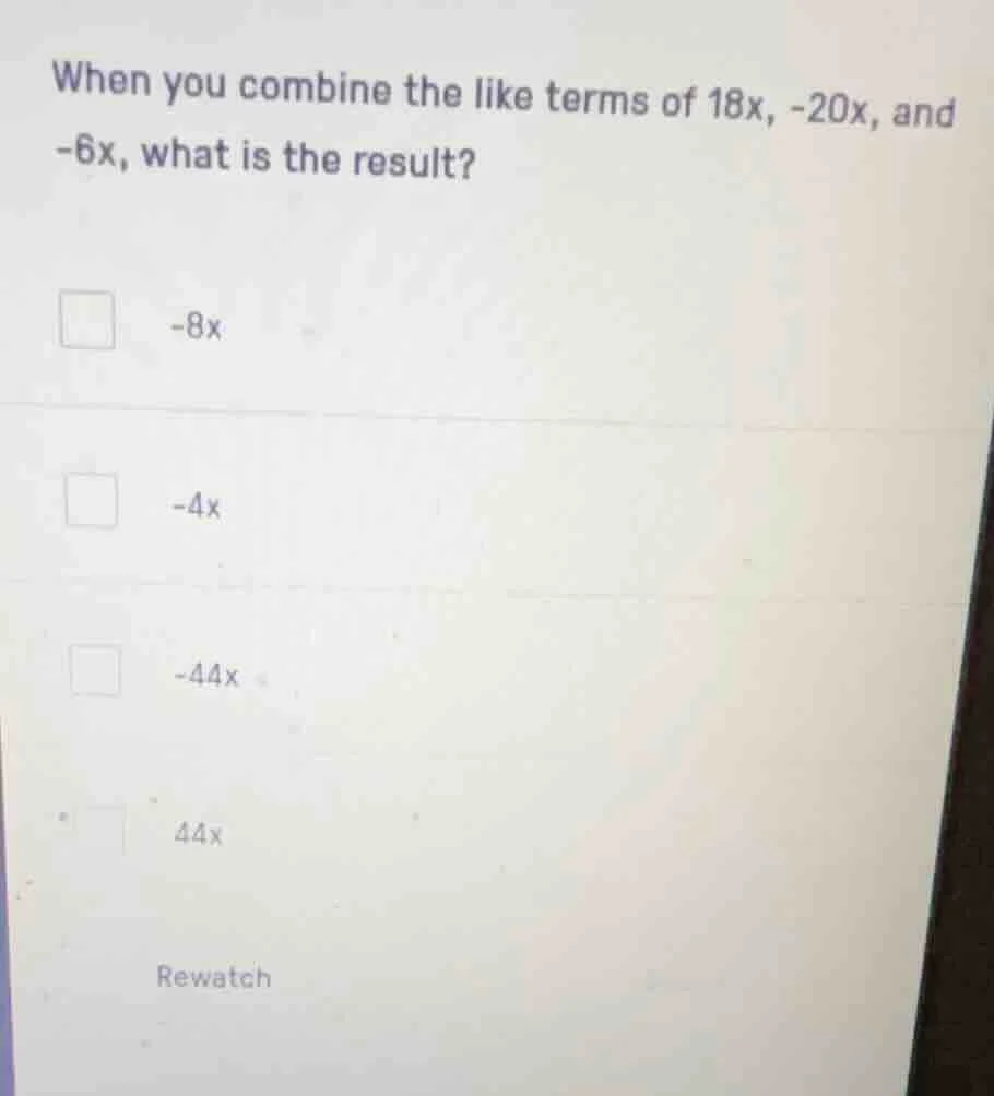when you combine the like terms of $18x$, $-20x$, and $-6x$, what is th…