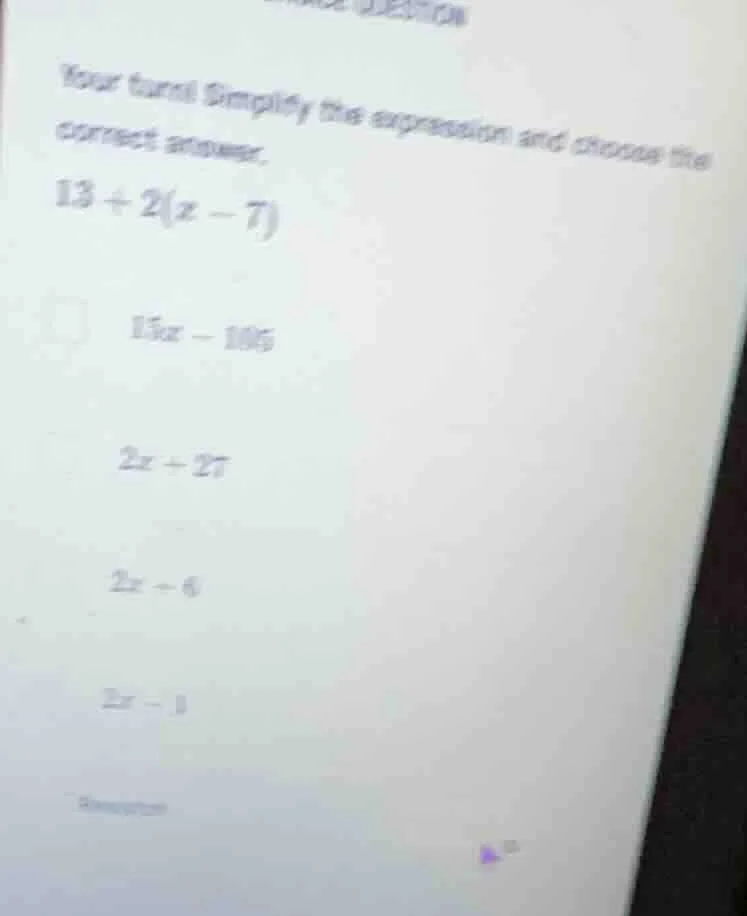 your turn! simplify the expression and choose the correct answer. $13 +…