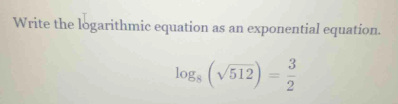 write the logarithmic equation as an exponential equation. $log_{8}left…