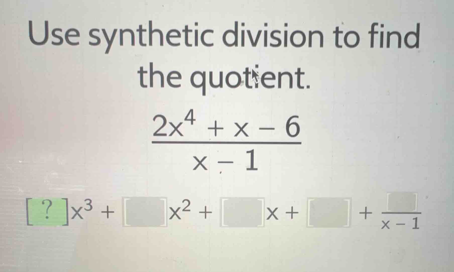 use synthetic division to find the quotient. $\frac{2x^{4}+x - 6}{x - 1…