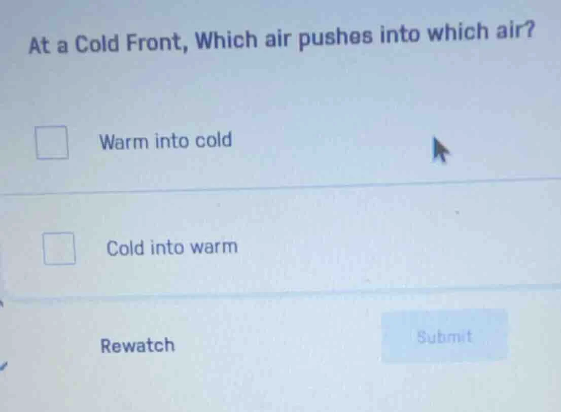 at a cold front, which air pushes into which air? warm into cold cold i…