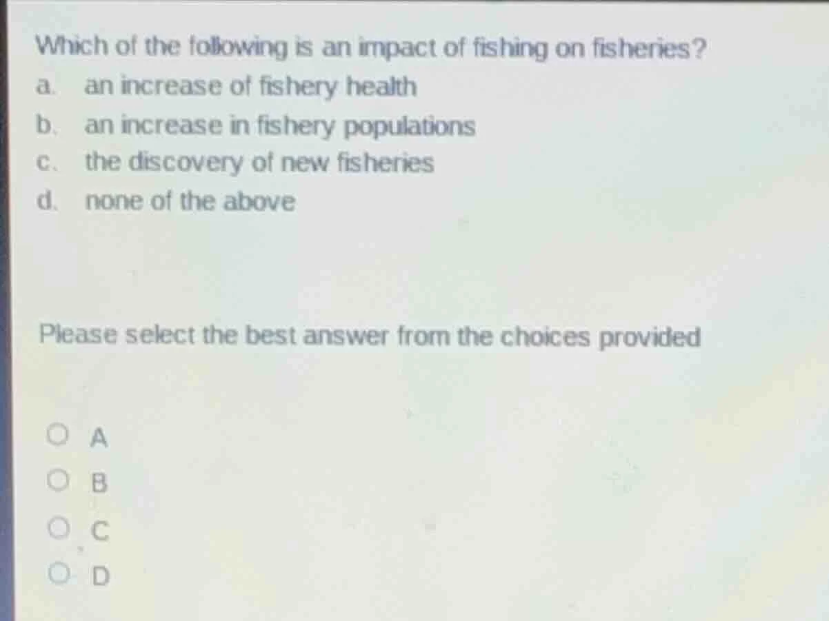 which of the following is an impact of fishing on fisheries? a. an incr…