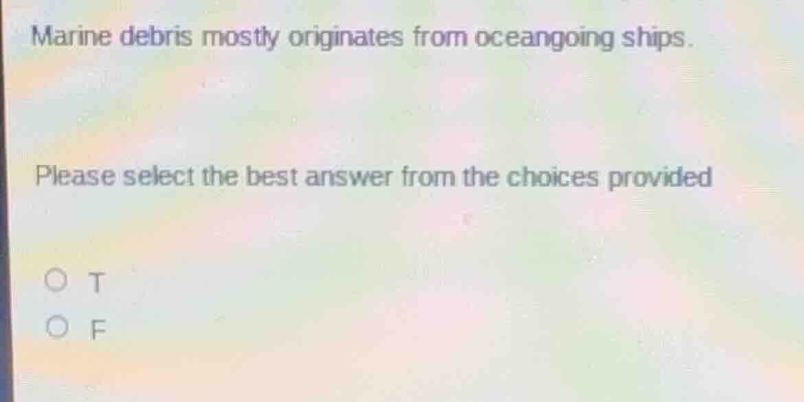 marine debris mostly originates from oceangoing ships. please select th…