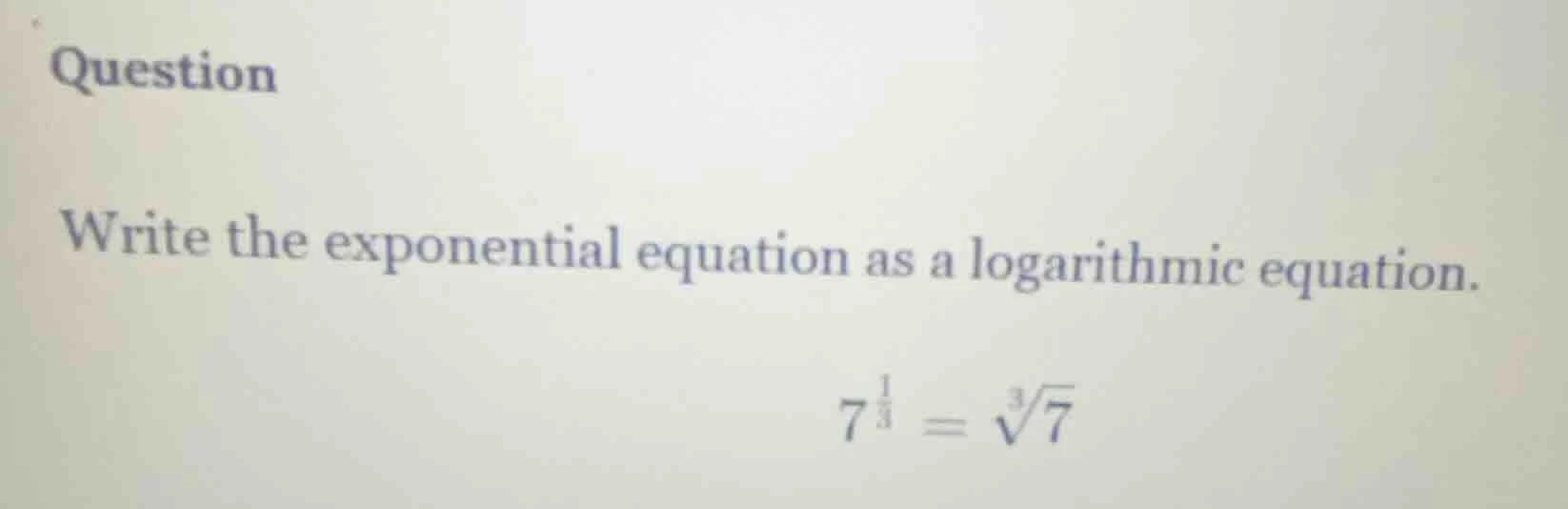 question write the exponential equation as a logarithmic equation. $7^{…