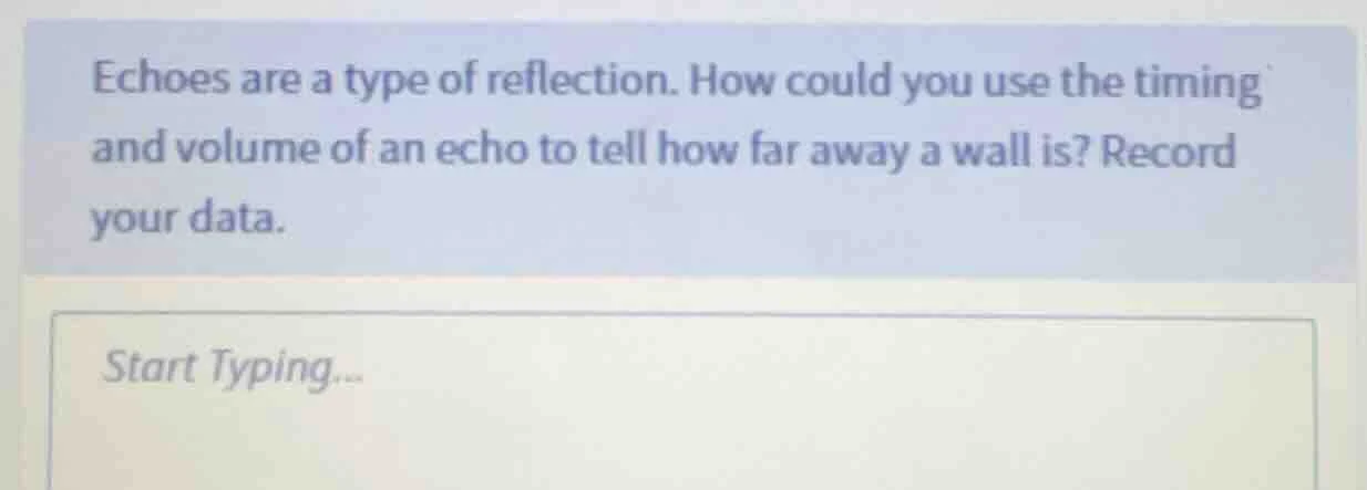 echoes are a type of reflection. how could you use the timing and volum…