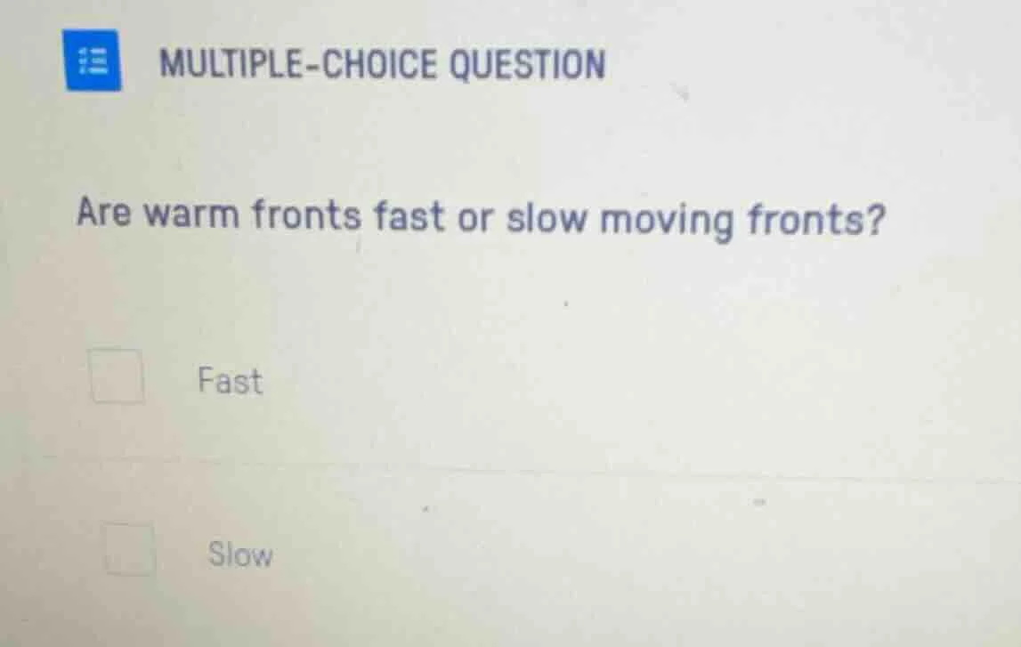 multiple-choice question are warm fronts fast or slow moving fronts? fa…