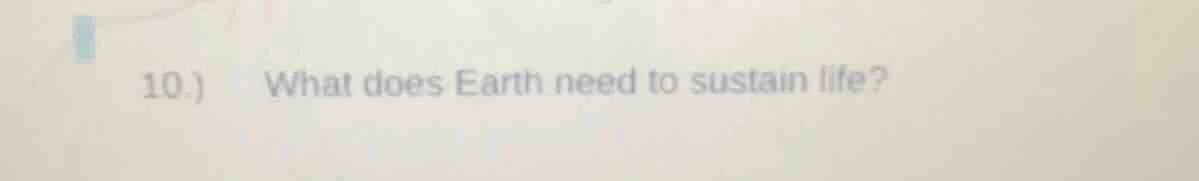 10.) what does earth need to sustain life?