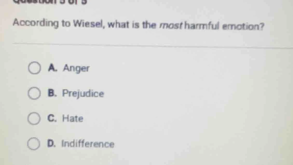 question 3 of 5 according to wiesel, what is the most harmful emotion? …