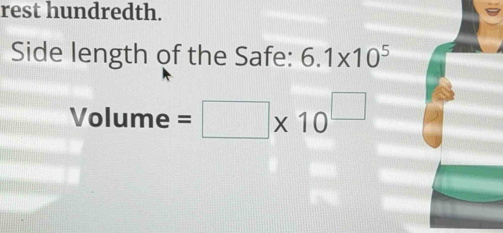 rest hundredth. side length of the safe: $6.1\\times10^{5}$ volume = $\…