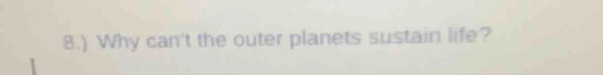 8.) why cant the outer planets sustain life?