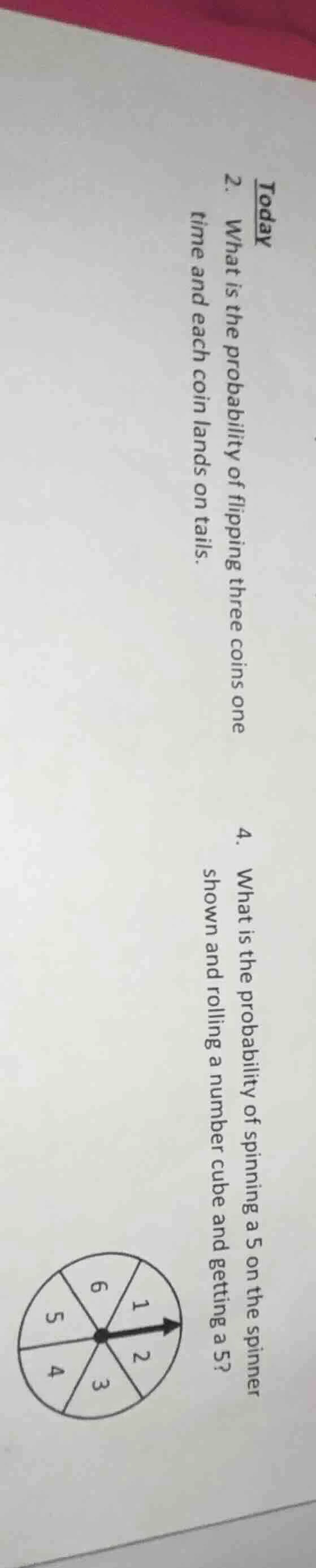 today 2. what is the probability of flipping three coins one time and e…