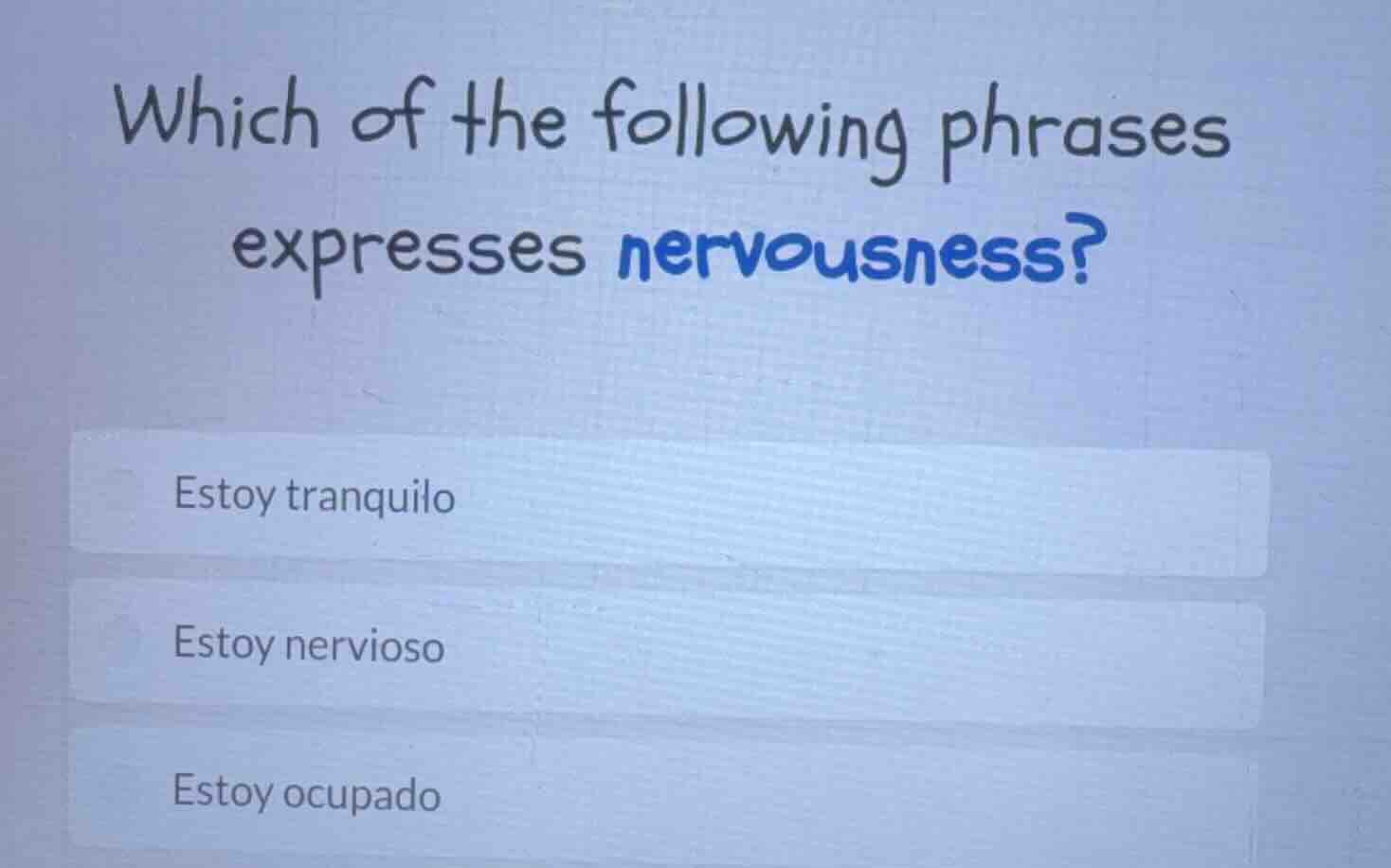 which of the following phrases expresses nervousness? estoy tranquilo e…