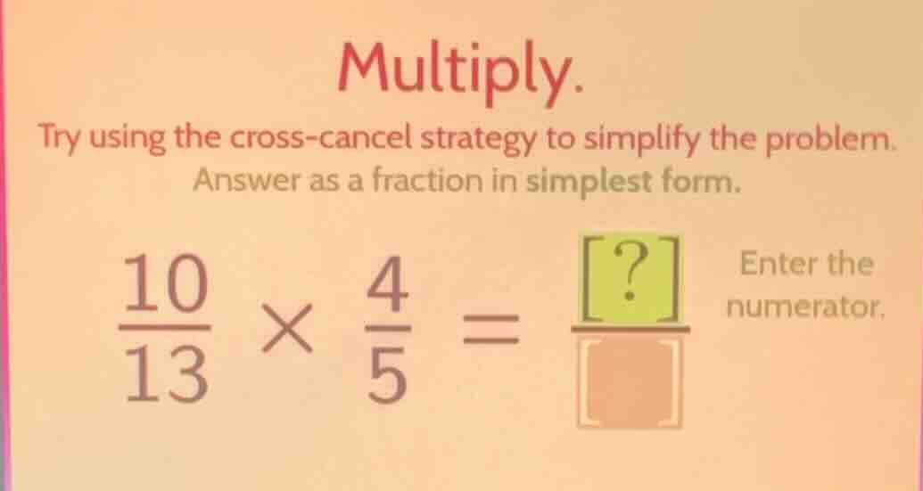 multiply. try using the cross-cancel strategy to simplify the problem. …