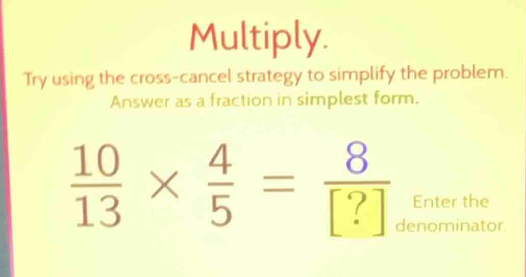 multiply. try using the cross-cancel strategy to simplify the problem. …