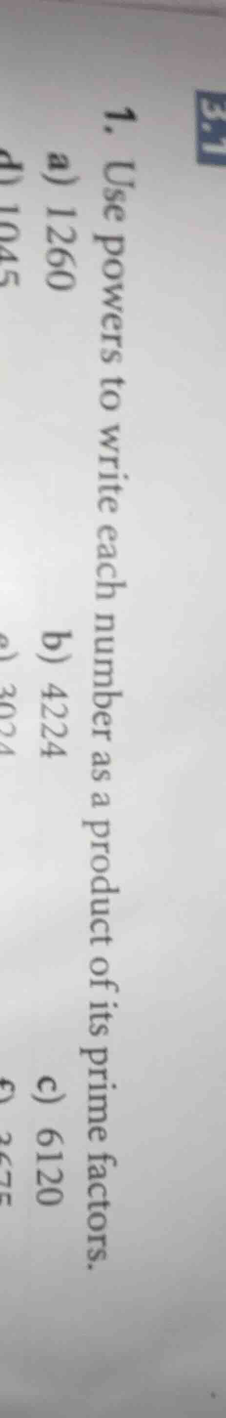 3.1 1. use powers to write each number as a product of its prime factor…