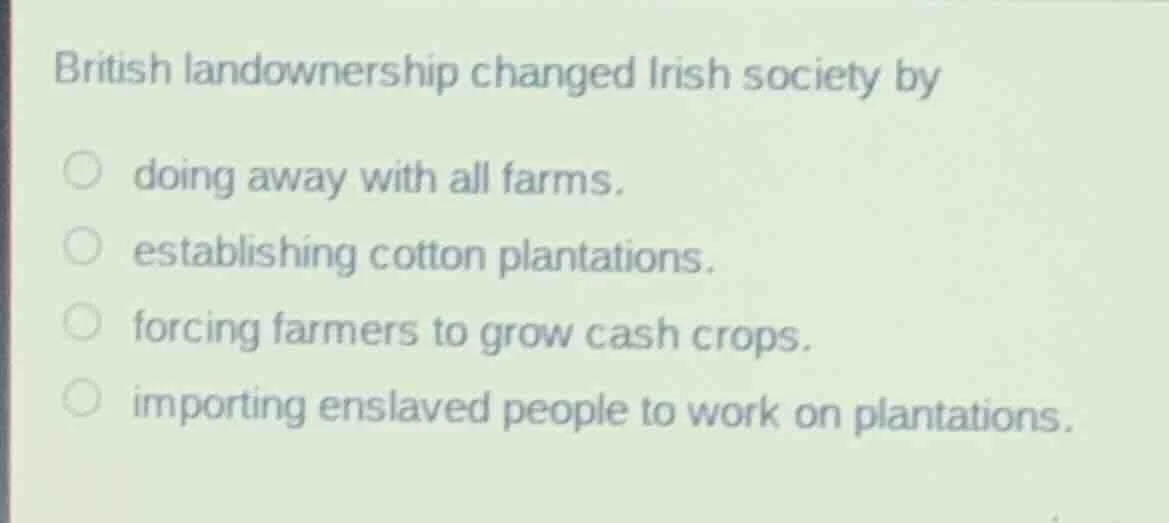 british landownership changed irish society by doing away with all farm…