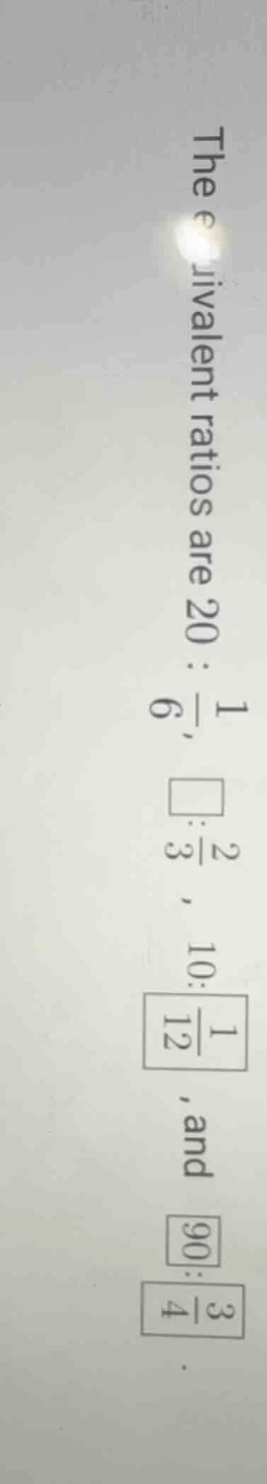 the equivalent ratios are $20: \\frac{1}{6}$, $\\square:\\frac{2}{3}$ ,…