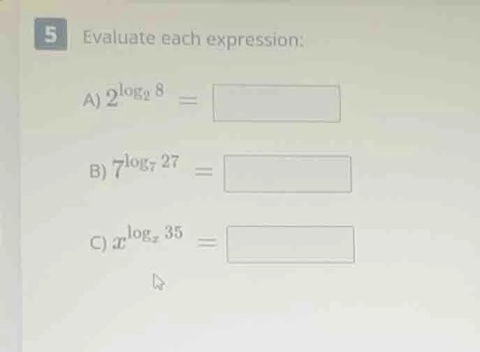 5 evaluate each expression: a) $2^{\\log_{2}8} = $ b) $7^{\\log_{7}27} …