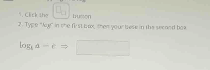 1. click the button 2. type \log\ in the first box, then your base in t…