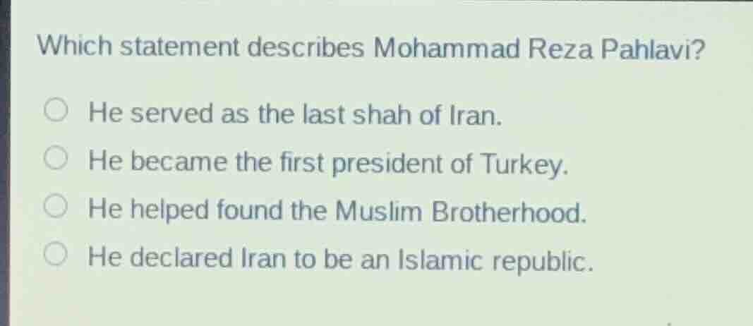 which statement describes mohammad reza pahlavi?he served as the last s…