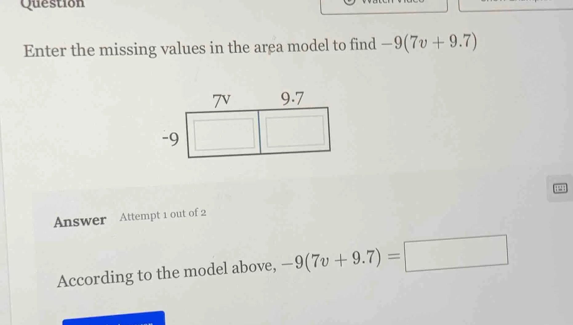 question enter the missing values in the area model to find $-9(7v + 9.…