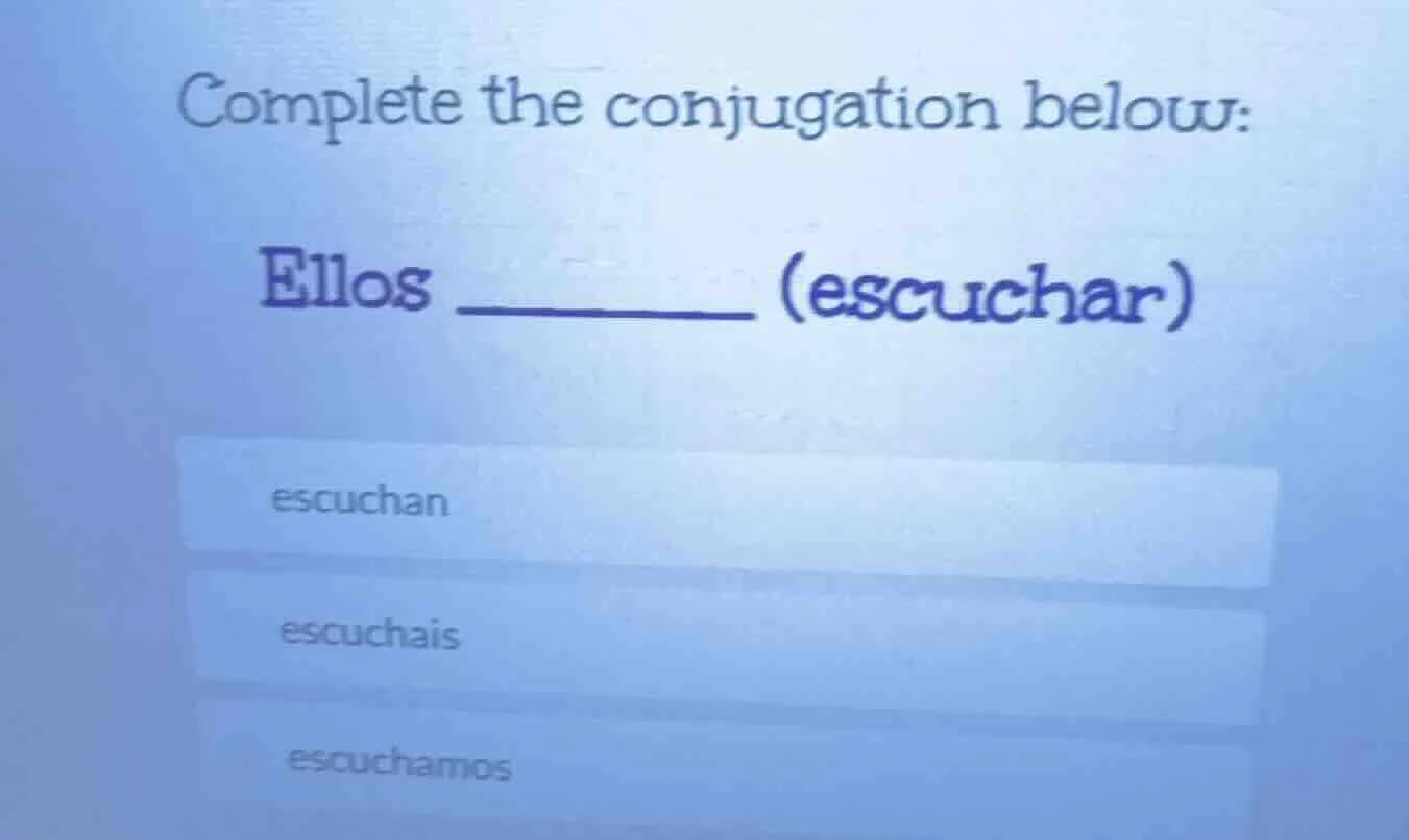 complete the conjugation below: ellos ______ (escuchar) escuchan escuch…