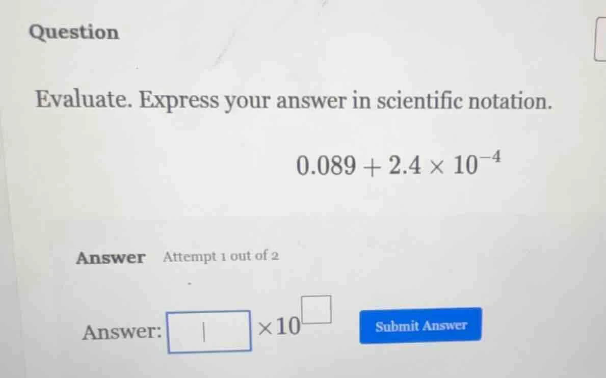 question evaluate. express your answer in scientific notation. $0.089 +…