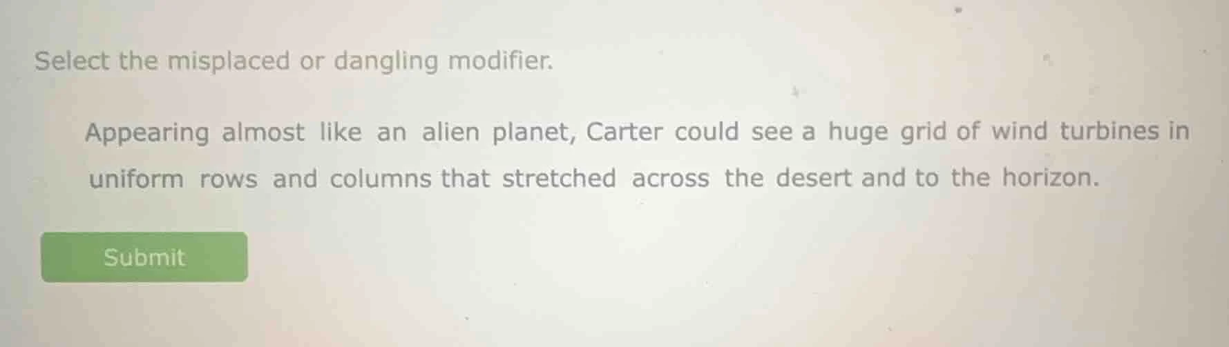 select the misplaced or dangling modifier. appearing almost like an ali…