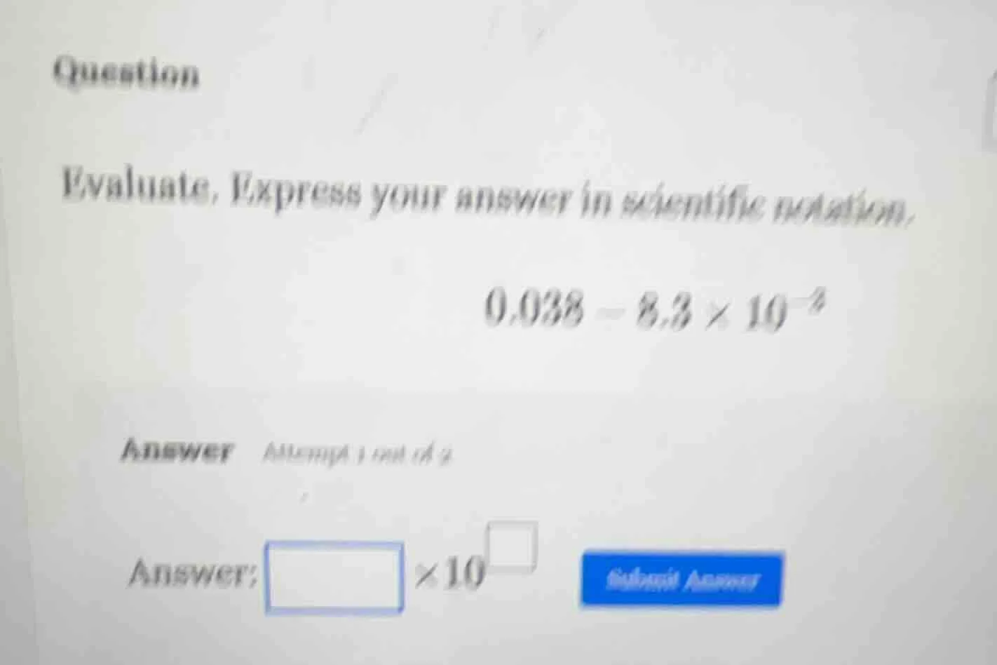 question evaluate. express your answer in scientific notation. $0.038 -…