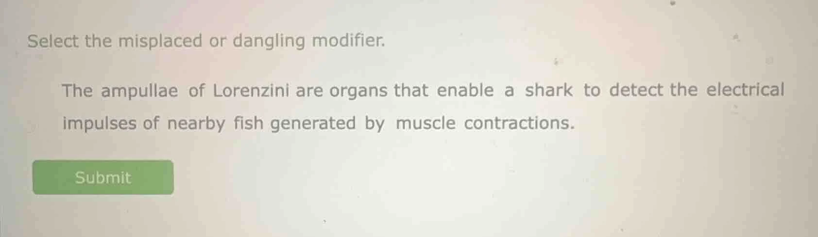 select the misplaced or dangling modifier. the ampullae of lorenzini ar…