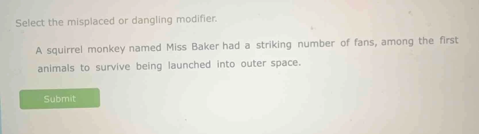 select the misplaced or dangling modifier. a squirrel monkey named miss…