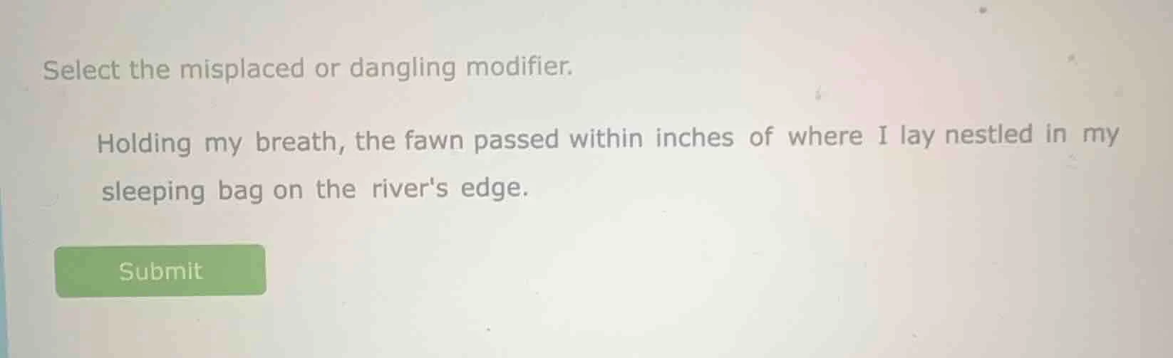 select the misplaced or dangling modifier. holding my breath, the fawn …