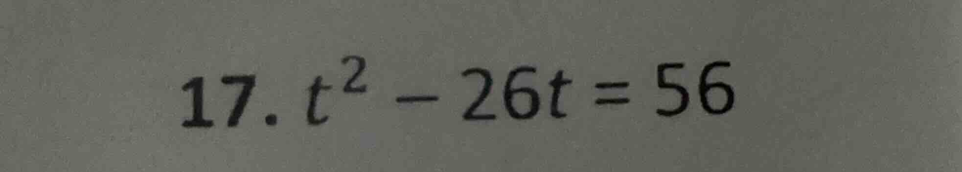 17. $t^2 - 26t = 56$
