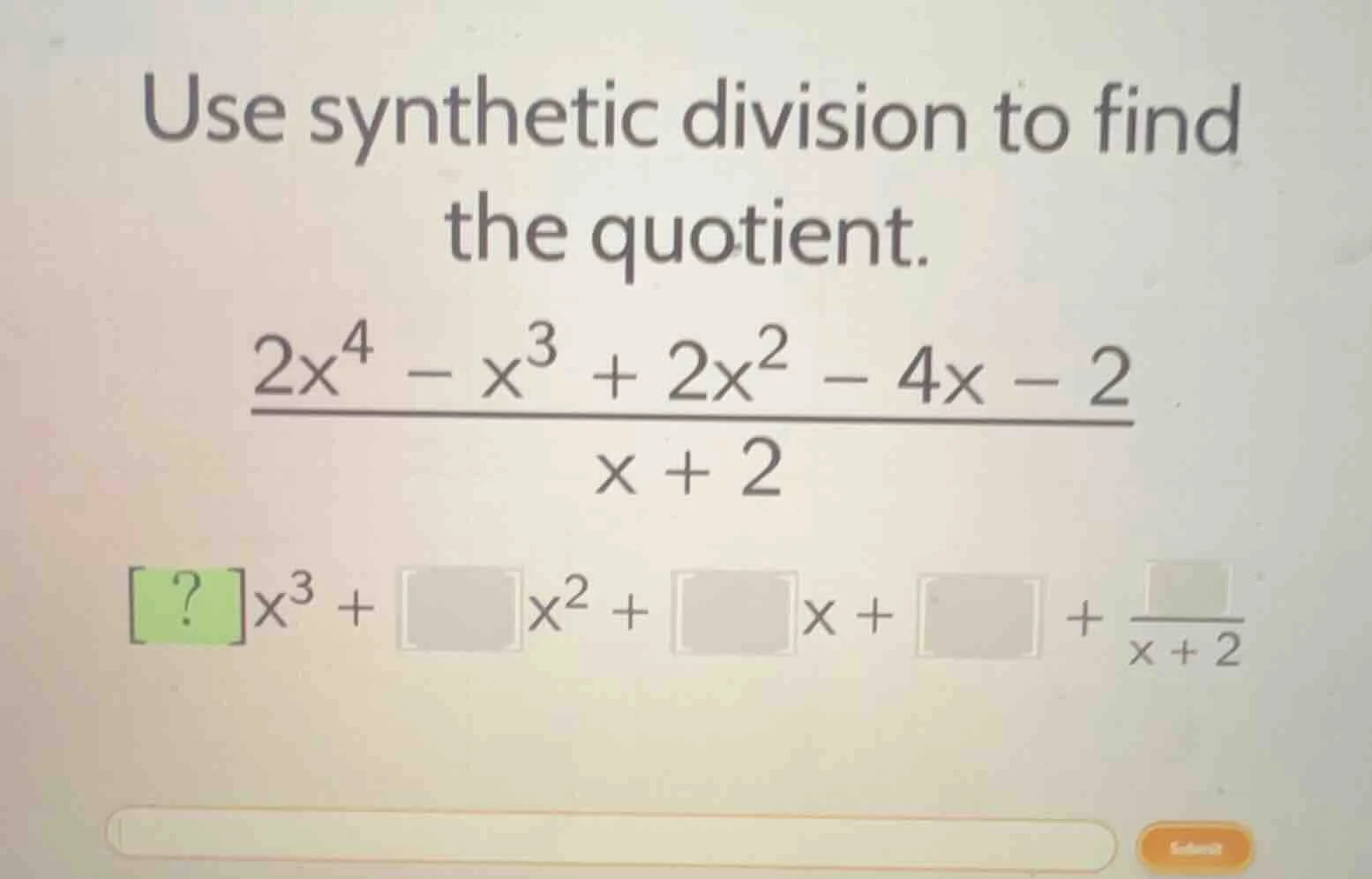 use synthetic division to find the quotient. $\frac{2x^{4}-x^{3}+2x^{2}…