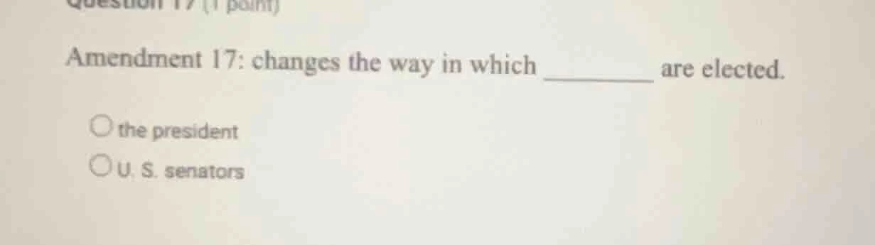 question 17 (1 point) amendment 17: changes the way in which ______ are…