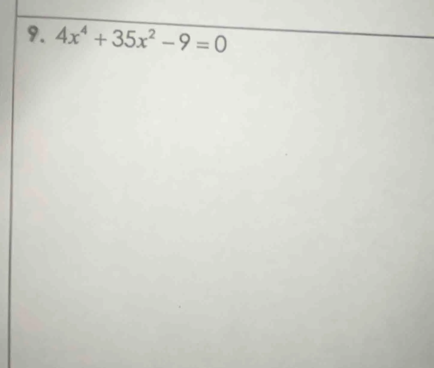9. $4x^4 + 35x^2 - 9 = 0$