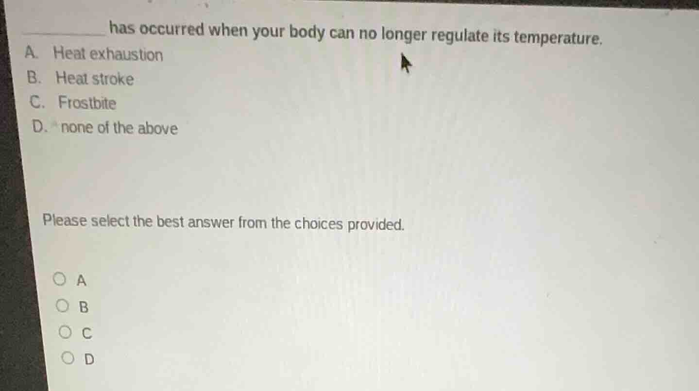 ______ has occurred when your body can no longer regulate its temperatu…
