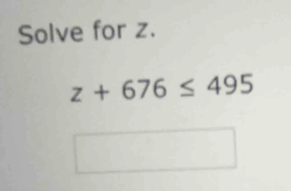 solve for z. $z + 676 \\leq 495$