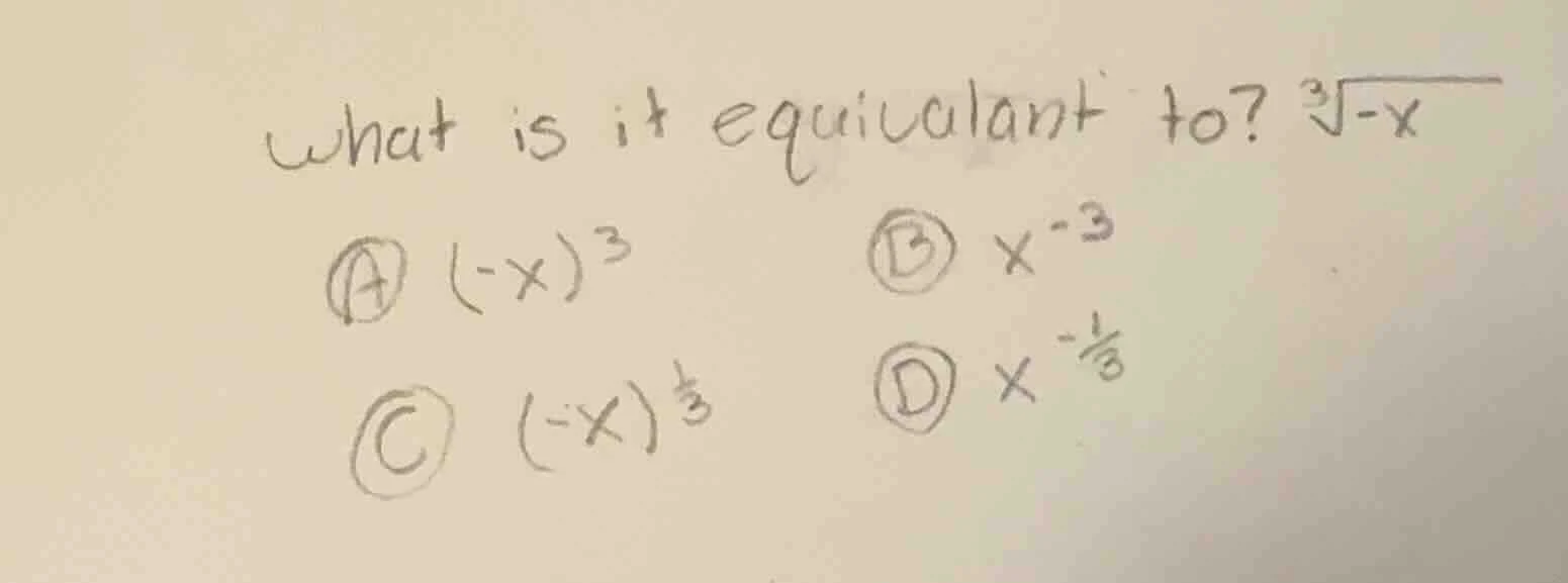 what is it equivalent to? $sqrt3{-x}$ a $(-x)^3$ b $x^{-3}$ c $(-x)^{\f…