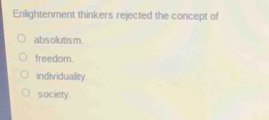 enlightenment thinkers rejected the concept of absolutism. freedom. ind…